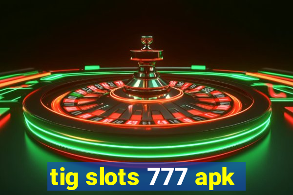 tig slots 777 apk